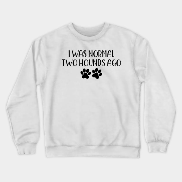 I was normal two hounds ago - funny dog owner gift - funny hound Crewneck Sweatshirt by MetalHoneyDesigns